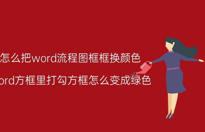 怎么把word流程图框框换颜色 word方框里打勾方框怎么变成绿色？